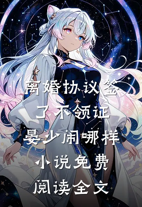 离婚协议签了不领证，晏少闹哪样小说免费阅读全文