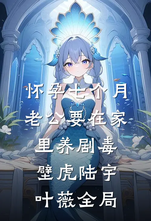 怀孕七个月，老公要在家里养剧毒壁虎陆宇叶薇全局