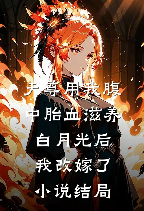天尊用我腹中胎血滋养白月光后，我改嫁了小说结局