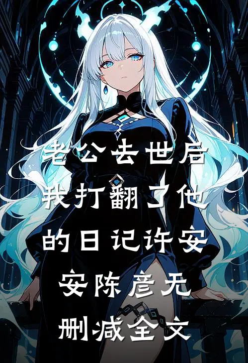 老公去世后我打翻了他的日记许安安陈彦无删减全文