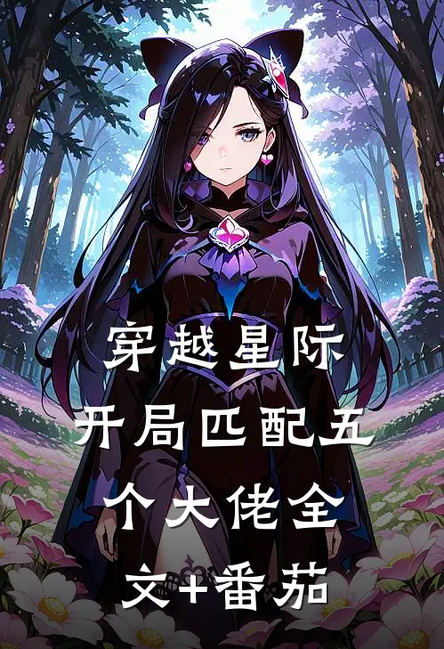 穿越星际，开局匹配五个大佬全文+番茄