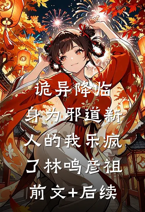 诡异降临，身为邪道新人的我乐疯了林鸣彦祖前文+后续