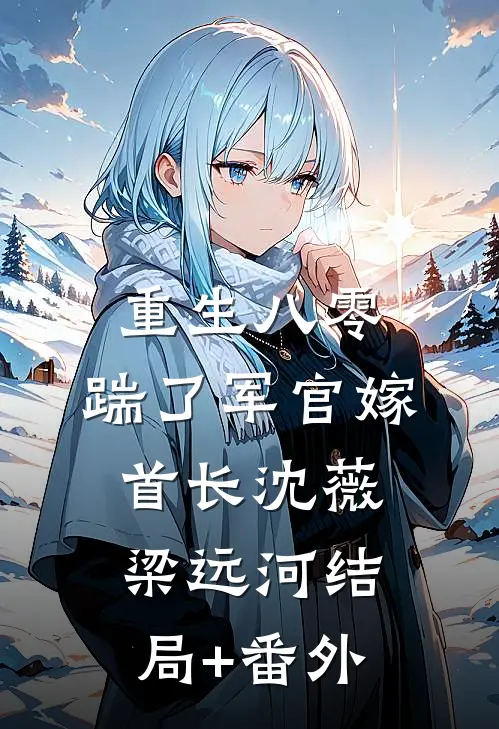 重生八零，踹了军官嫁首长沈薇梁远河结局+番外
