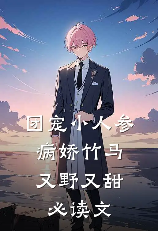 团宠小人参：病娇竹马又野又甜必读文