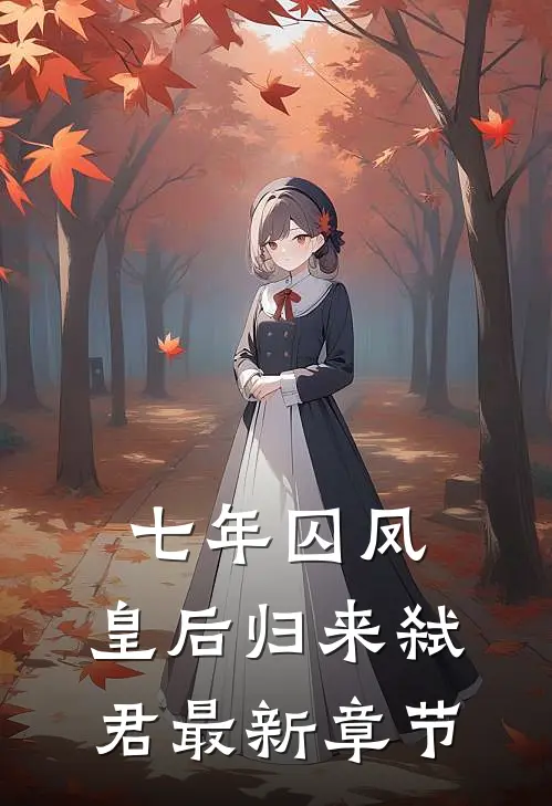 七年囚凤：皇后归来弑君最新章节