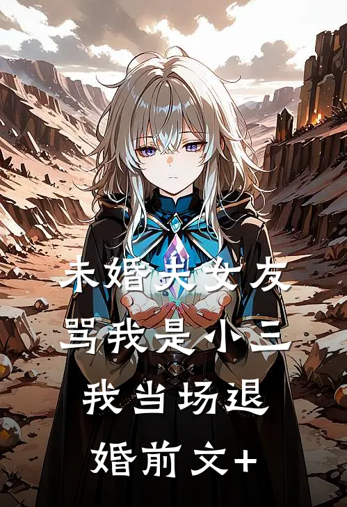 未婚夫女友骂我是小三，我当场退婚前文+