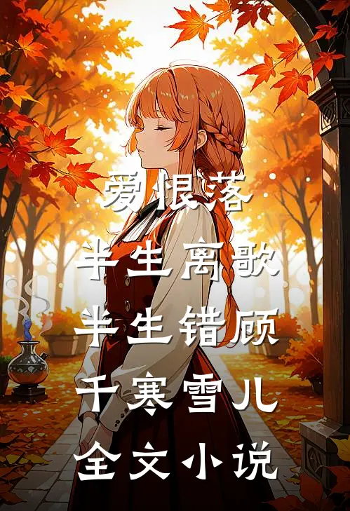 爱恨落，半生离歌半生错顾千寒雪儿全文小说