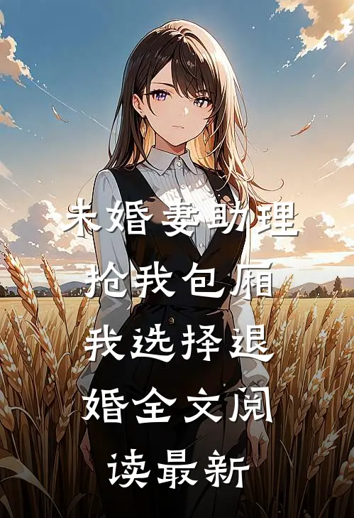 未婚妻助理抢我包厢，我选择退婚全文阅读最新