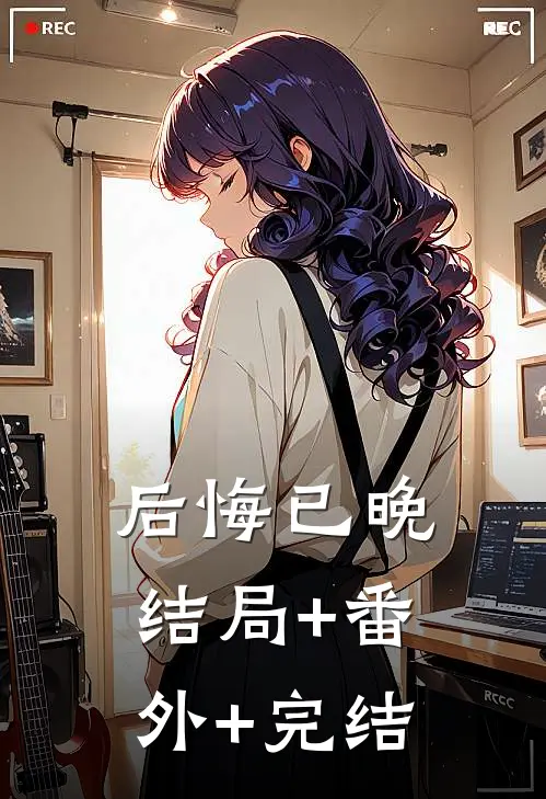 后悔已晚:结局+番外+完结