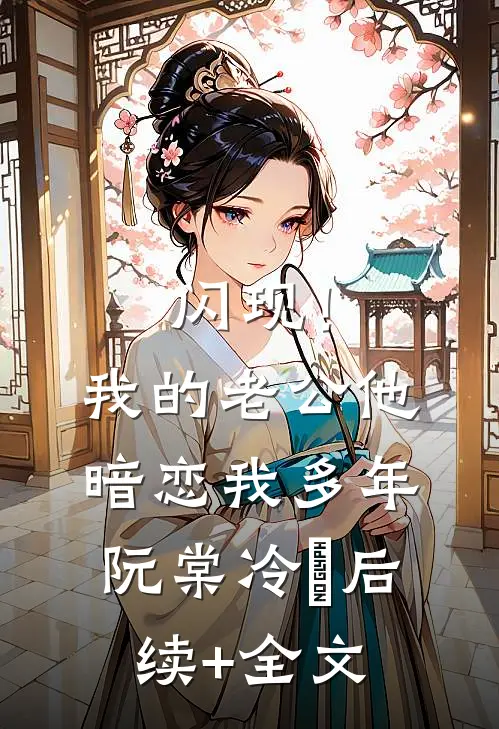 闪现！我的老公他暗恋我多年阮棠冷璟后续+全文