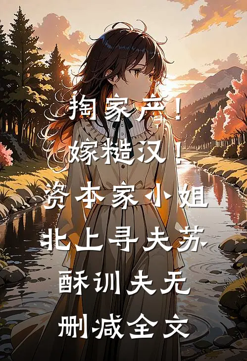 掏家产！嫁糙汉！资本家小姐北上寻夫苏酥训夫无删减全文