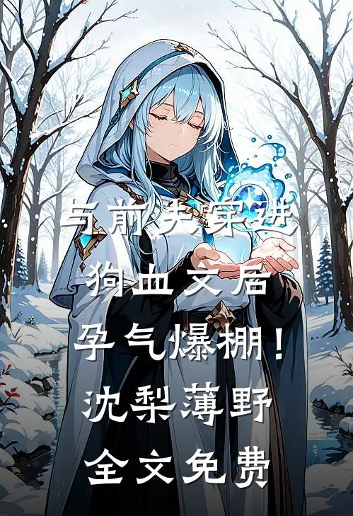 与前夫穿进狗血文后，孕气爆棚！沈梨薄野全文免费
