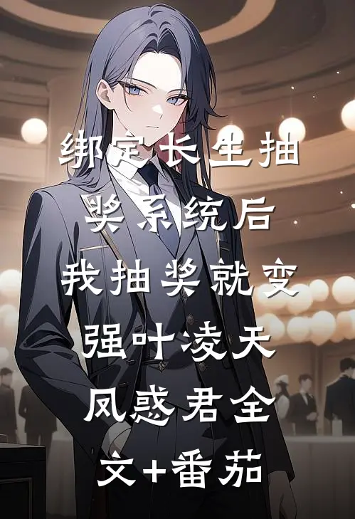 绑定长生抽奖系统后，我抽奖就变强叶凌天凤惑君全文+番茄
