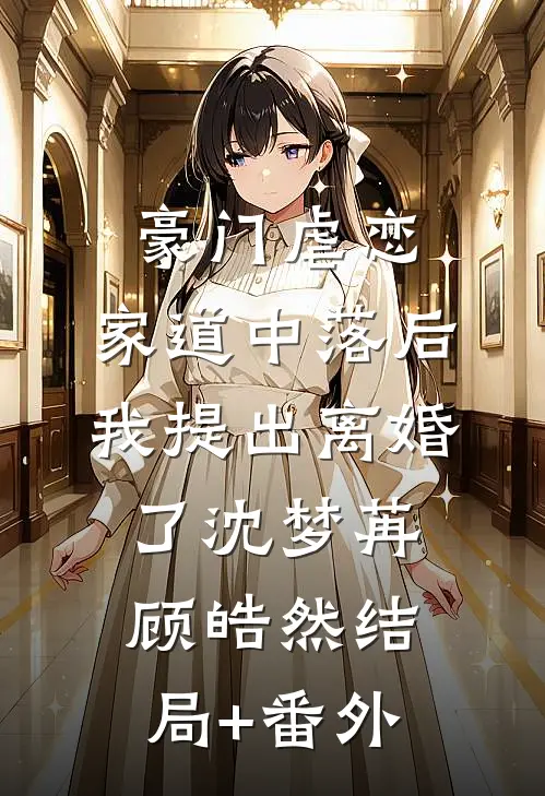 豪门虐恋：家道中落后我提出离婚了沈梦苒顾皓然结局+番外