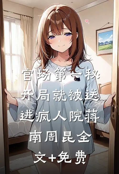 官场第一秘：开局就被送进疯人院蒋南周昆全文+免费