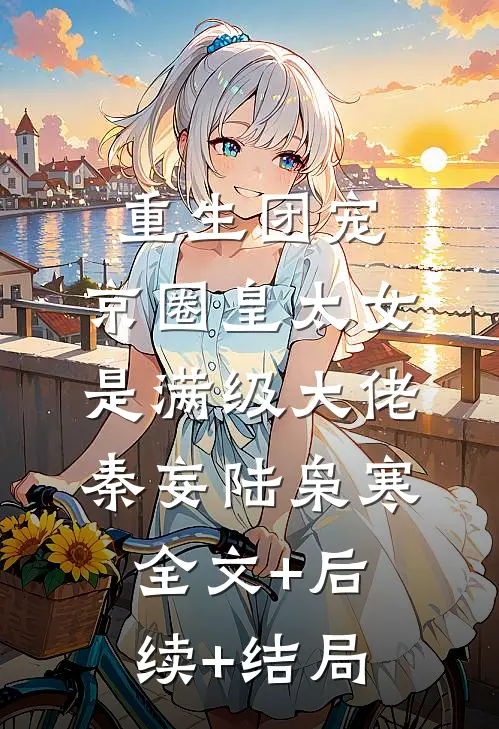 重生团宠：京圈皇太女是满级大佬秦妄陆枭寒:全文+后续+结局
