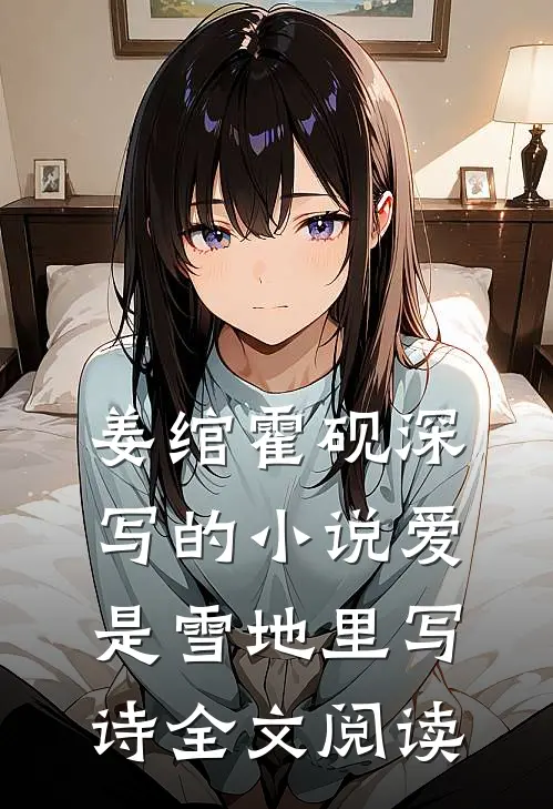 姜绾霍砚深写的小说爱是雪地里写诗全文阅读