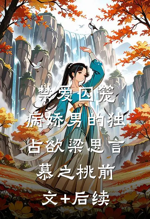 禁爱囚笼：病娇男的独占欲梁思言慕之桃前文+后续