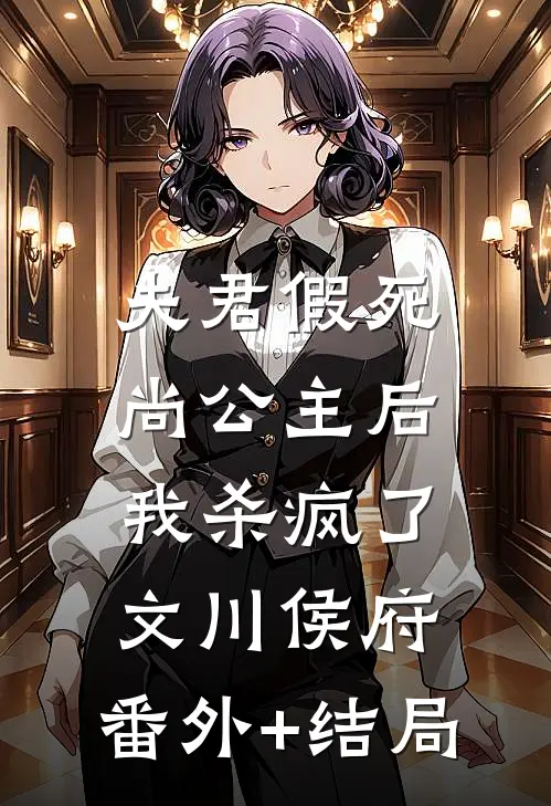 夫君假死尚公主后，我杀疯了文川侯府:(番外)+(结局)
