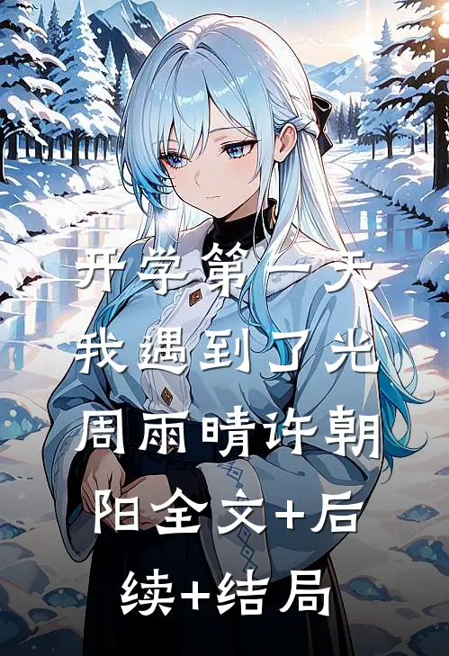 开学第一天，我遇到了光周雨晴许朝阳全文+后续+结局