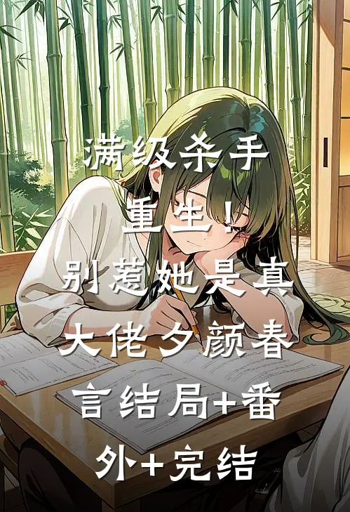 满级杀手重生！别惹，她是真大佬夕颜春言:结局+番外+完结