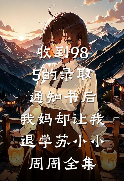 收到985的录取通知书后，我妈却让我退学苏小小周周全集