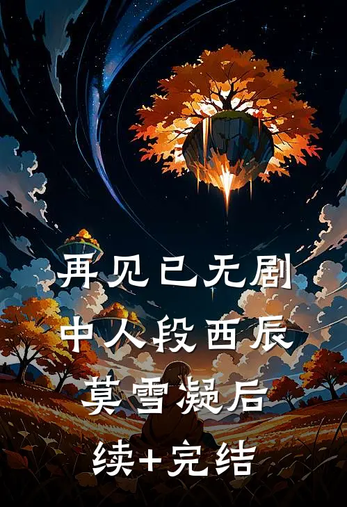 再见已无剧中人段西辰莫雪凝后续+完结
