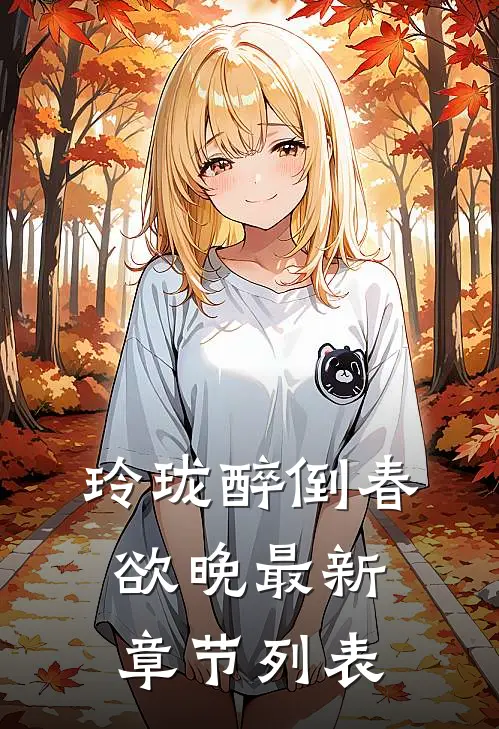 玲珑醉倒春欲晚最新章节列表