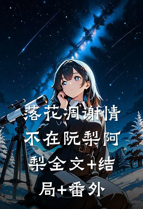 落花凋谢情不在阮梨阿梨全文+结局+番外