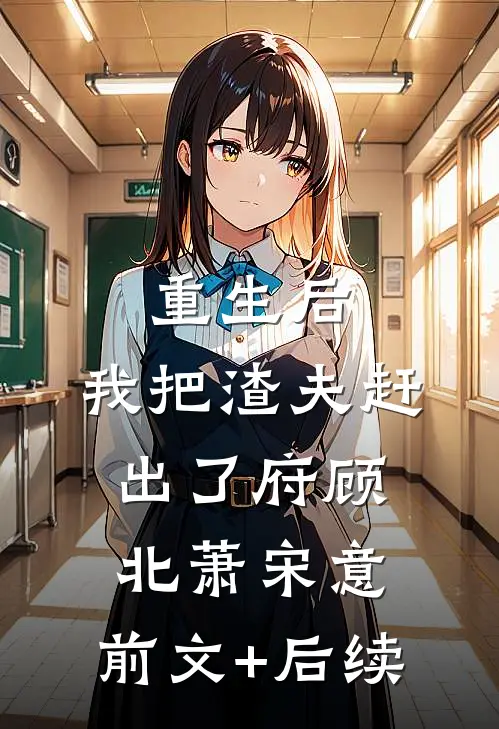 重生后，我把渣夫赶出了府顾北萧宋意:前文+后续