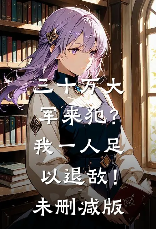 三十万大军来犯？我一人足以退敌！未删减版