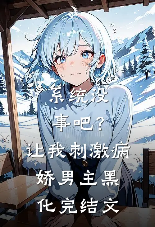 系统没事吧？让我刺激病娇男主黑化完结文