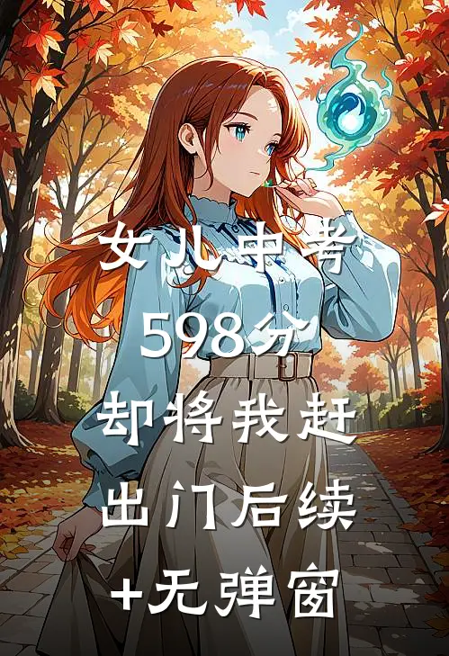 女儿中考598分，却将我赶出门后续+无弹窗