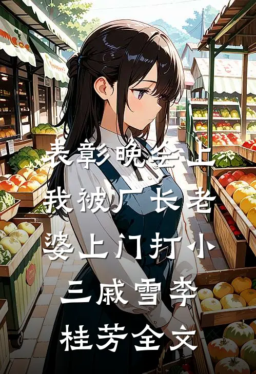 表彰晚会上，我被厂长老婆上门打小三戚雪李桂芳全文