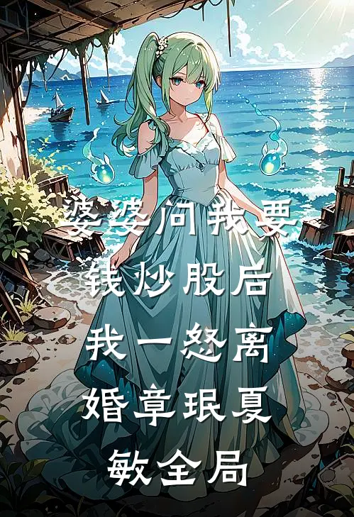 婆婆问我要钱炒股后，我一怒离婚章珉夏敏全局