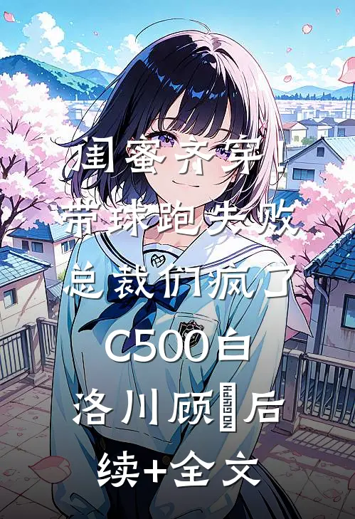 闺蜜齐穿！带球跑失败总裁们疯了C500白洛川顾璟后续+全文