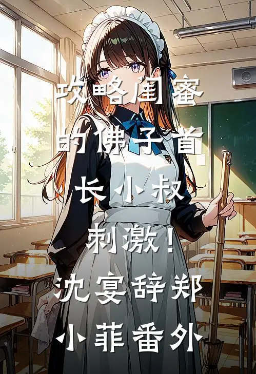 攻略闺蜜的佛子首长小叔，刺激！沈宴辞郑小菲番外