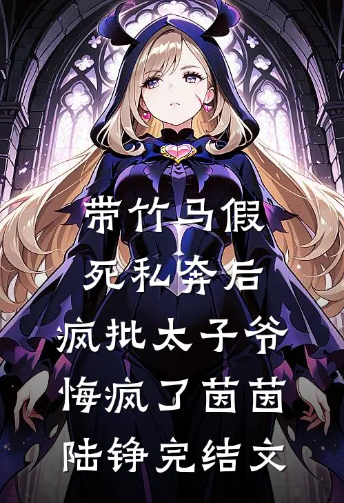 带竹马假死私奔后，疯批太子爷悔疯了茵茵陆铮完结文