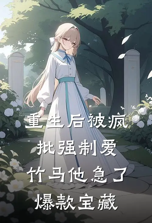重生后被疯批强制爱，竹马他急了爆款宝藏