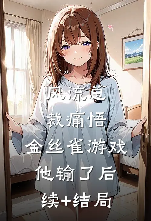 风流总裁痛悟：金丝雀游戏他输了后续+结局