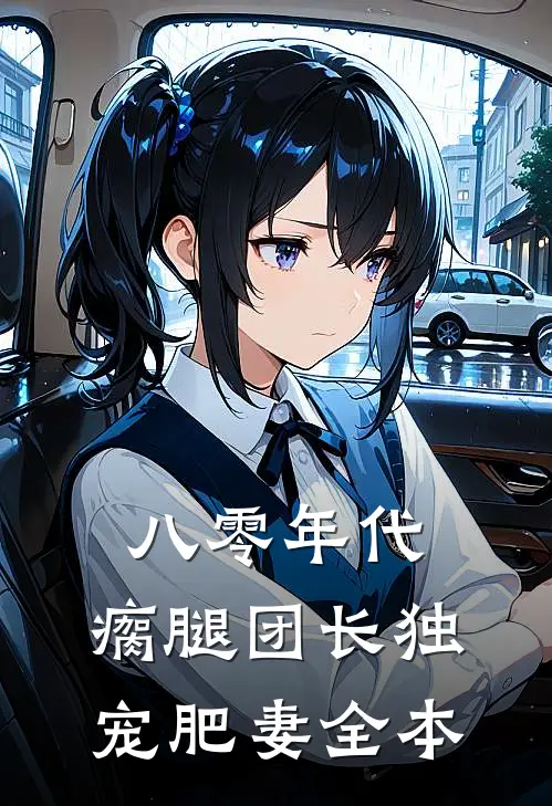 八零年代，瘸腿团长独宠肥妻全本