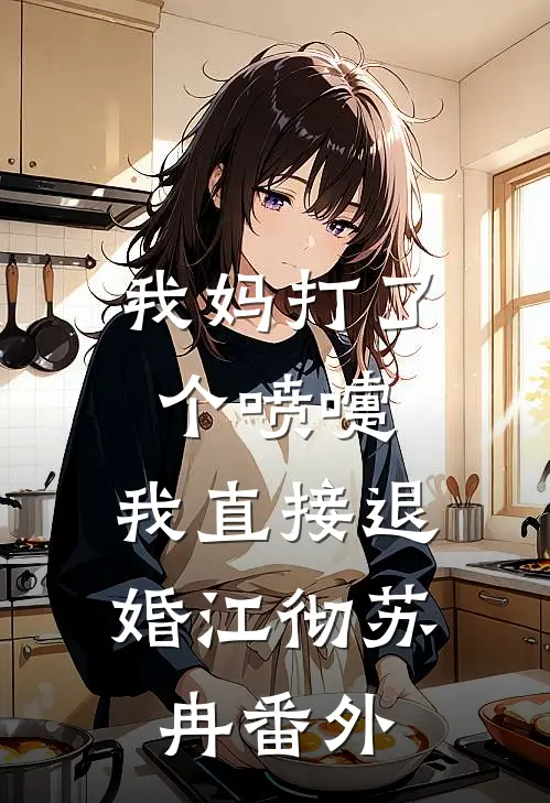 我妈打了个喷嚏，我直接退婚江彻苏冉番外