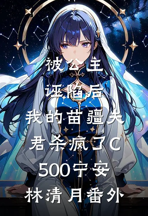 被公主诬陷后，我的苗疆夫君杀疯了C500宁安林清月番外