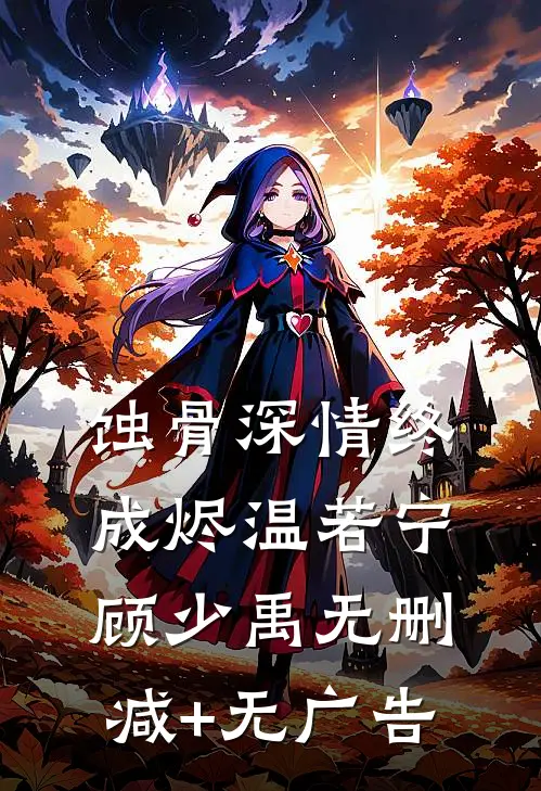 蚀骨深情终成烬温若宁顾少禹无删减+无广告