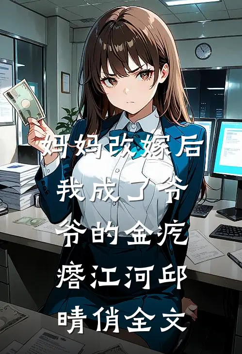 妈妈改嫁后，我成了爷爷的金疙瘩江河邱晴俏全文