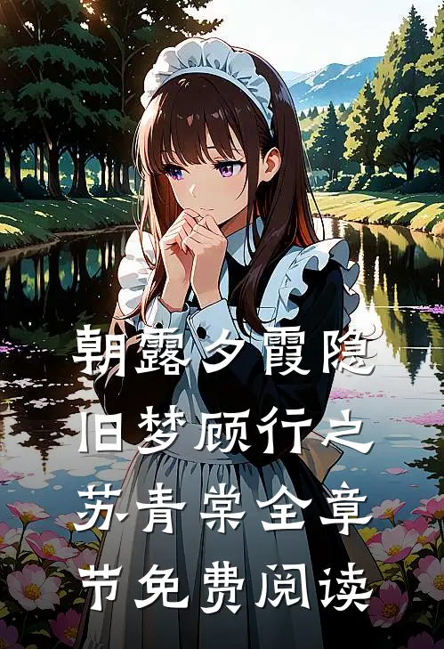 朝露夕霞隐旧梦顾行之苏青棠全章节免费阅读