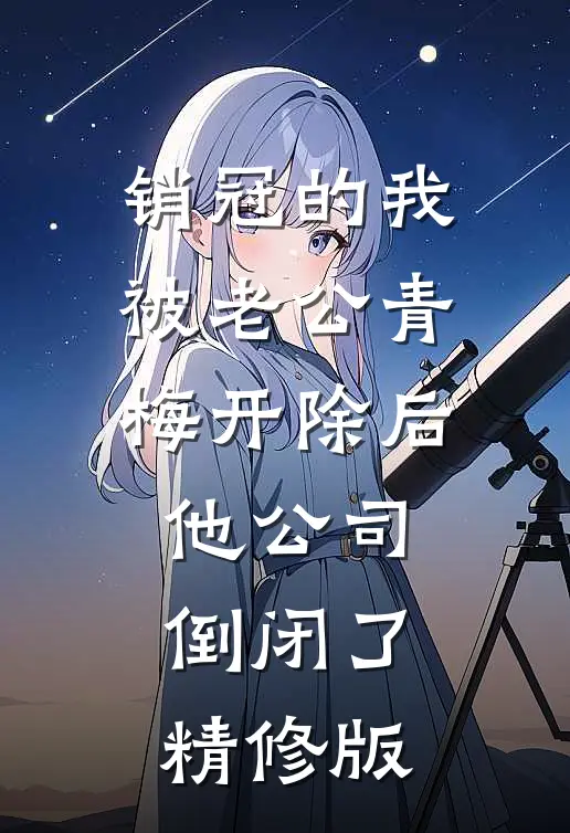 销冠的我被老公青梅开除后，他公司倒闭了精修版
