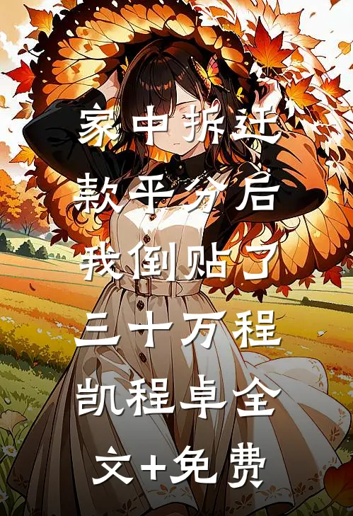 家中拆迁款平分后，我倒贴了三十万程凯程卓全文+免费