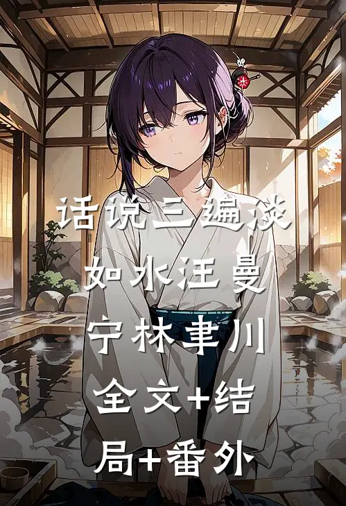 话说三遍淡如水汪曼宁林聿川:全文+结局+番外