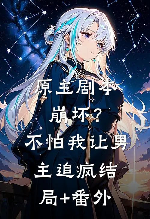 原主剧本崩坏？不怕，我让男主追疯:结局+番外